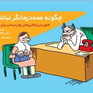 چگونه عمه‌درمانگر نباشیم؟ فنون و ریزه‌کاری های روان‌درمانی برای تازه‌کارها