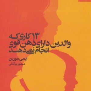 13 کاری که والدین دارای ذهن قوی انجام نمی دهند