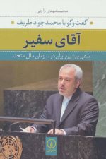 آقای سفیر (گفت و گو با محمدجواد ظریف - سفیر پیشین ایران در سازمان ملل متحد)