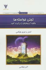 تجلی خواسته ها (چگونه آرزوهایتان را برآورده کنید)