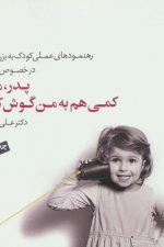 پدر، مادر کمی هم به من گوش کنید (رهنمودهای عملی کودک به بزرگسالان در خصوص انضباط)