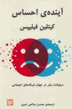 آینده ی احساس (سرنوشت بشر در جهان شبکه های اجتماعی)